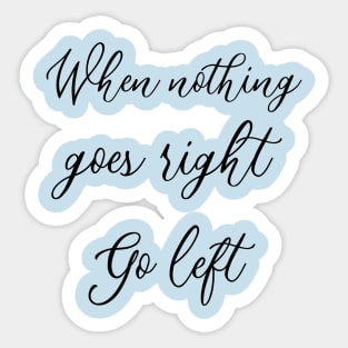 Get Nothing Goes RIght GO LEft Sticker